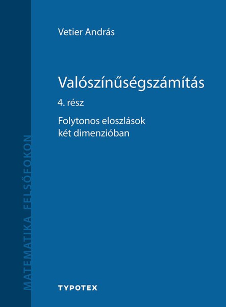 VALÓSZÍNŰSÉGSZÁMÍTÁS 4. RÉSZ - FOLYTONOS ELOSZLÁSOK KÉT DIMENZIÓBAN