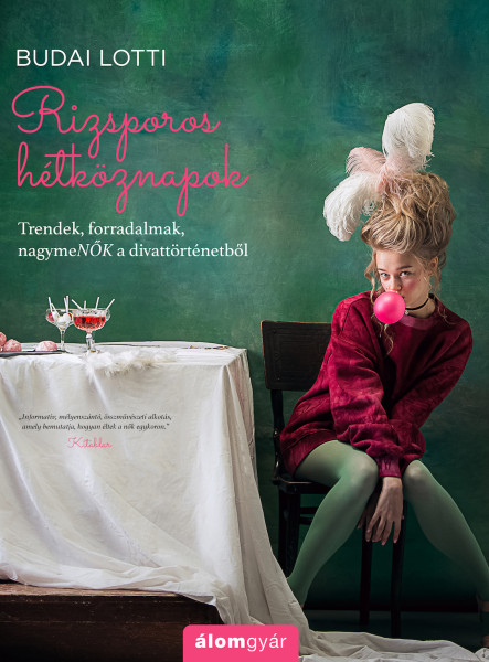 RIZSPOROS HÉTKÖZNAPOK - TRENDEK, FORRADALMAK, NAGYMENŐK A DIVATTÖRTÉNETBŐL