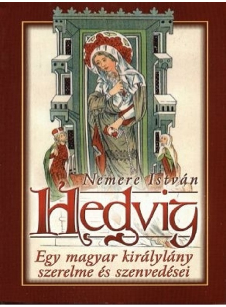 Hedvig - Egy magyar királylány szerelme és szenvedései (ekönyv) Hedvig - Egy magyar királylány szerelme és szenvedései (ekönyv)