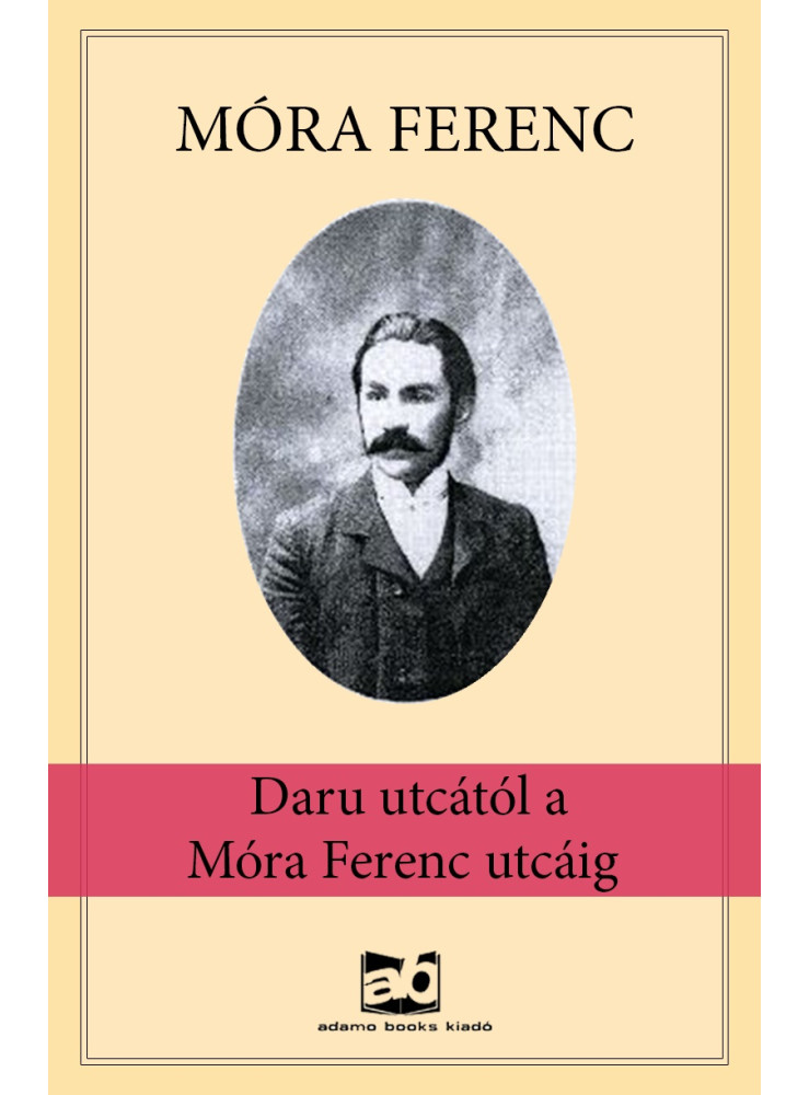 Daru utcától a Móra Ferenc utcáig (ekönyv) Daru utcától a Móra Ferenc utcáig (ekönyv)