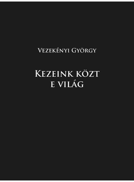 Kezeink közt e világ  Kezeink közt e világ