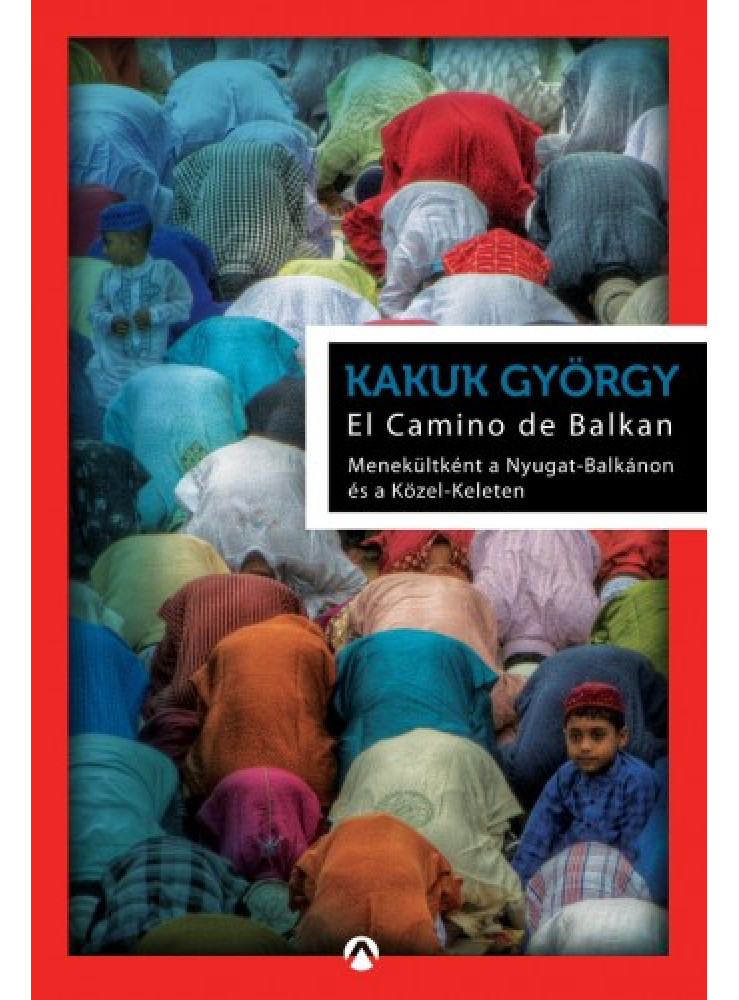 El Camino de Balkan - Menekültként a Nyugat-Balkánon és a Közel-Keleten (ekönyv) El Camino de Balkan - Menekültként a Nyugat-Balkánon és a Közel-Keleten (ekönyv)