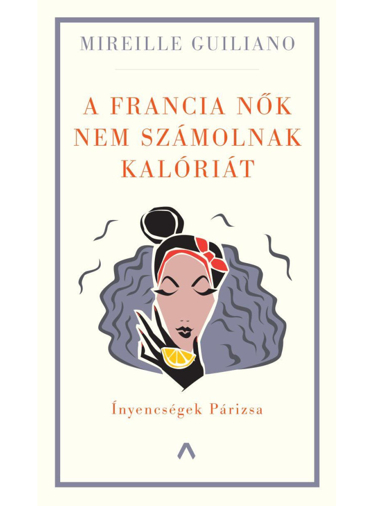 A francia nők nem számolnak kalóriát - Ínyencségek Párizsa (ekönyv) A francia nők nem számolnak kalóriát - Ínyencségek Párizsa (ekönyv)