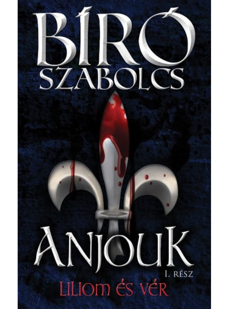 Anjouk I. - Liliom és vér (ekönyv) Anjouk I. - Liliom és vér (ekönyv)