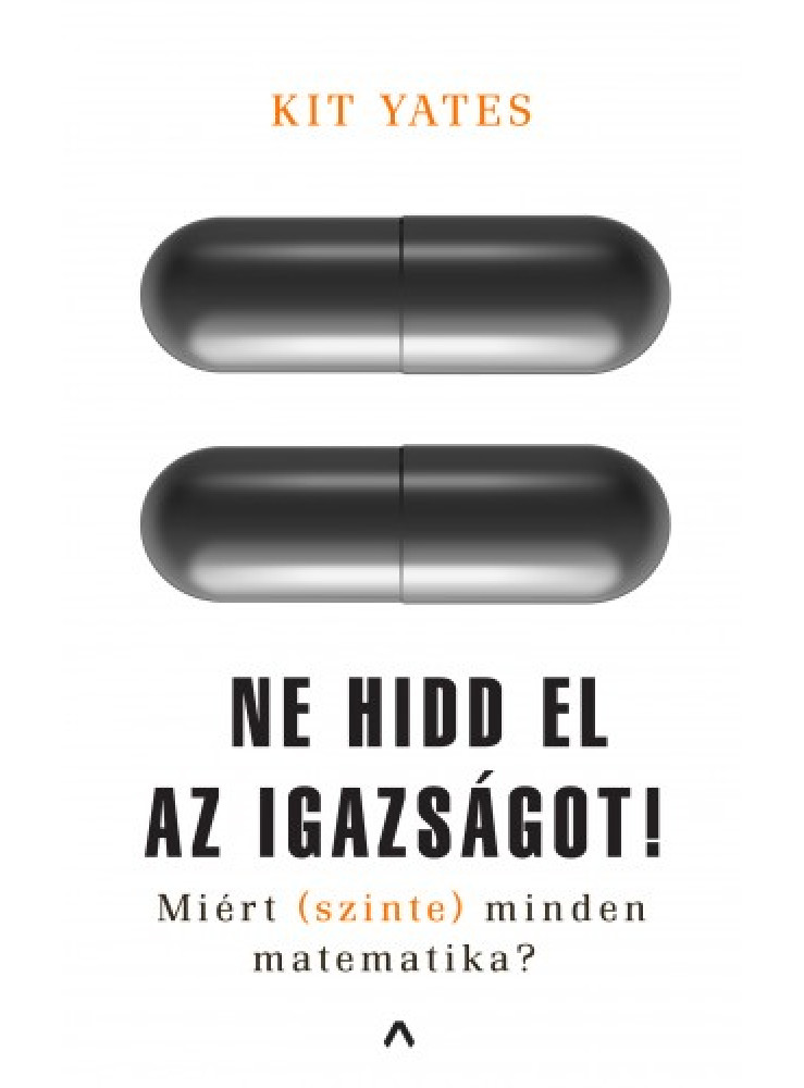 Ne hidd el az igazságot! - Miért (szinte) minden matematika? (ekönyv) Ne hidd el az igazságot! - Miért (szinte) minden matematika? (ekönyv)