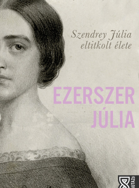 Ezerszer Júlia - Szendrey Júlia eltitkolt élete (ekönyv)