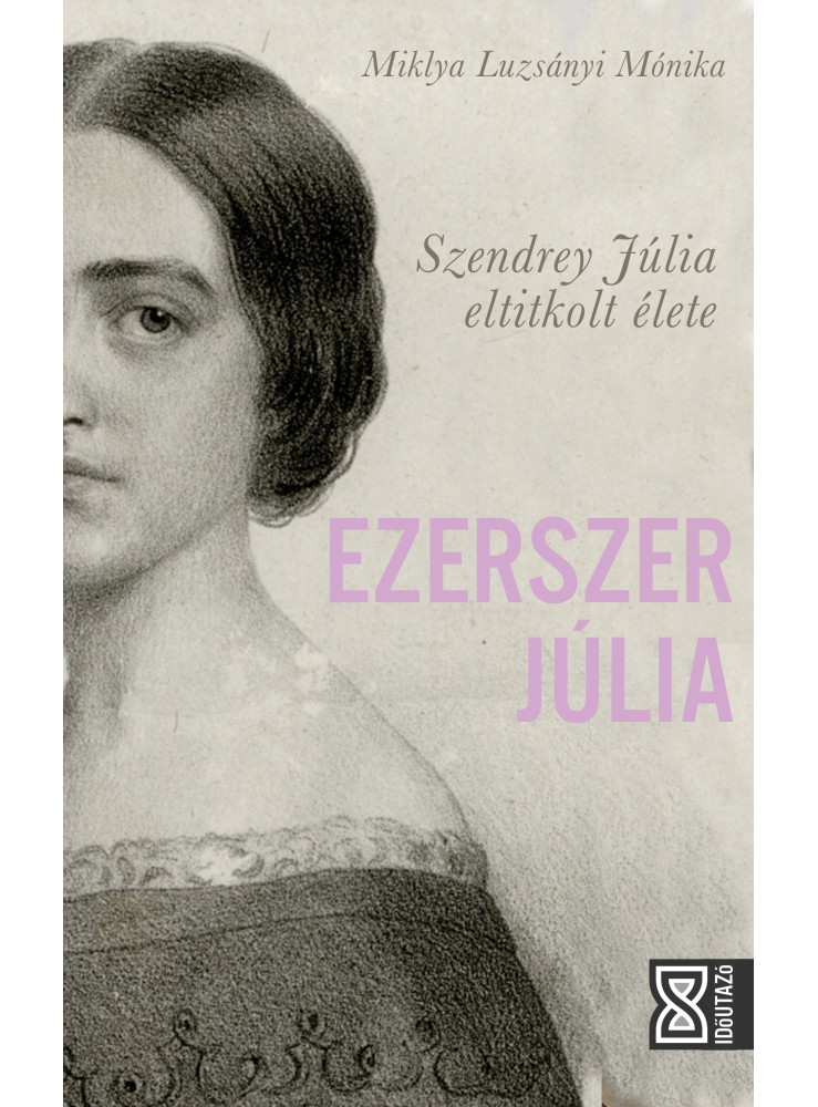 Ezerszer Júlia - Szendrey Júlia eltitkolt élete (ekönyv) Ezerszer Júlia - Szendrey Júlia eltitkolt élete (ekönyv)