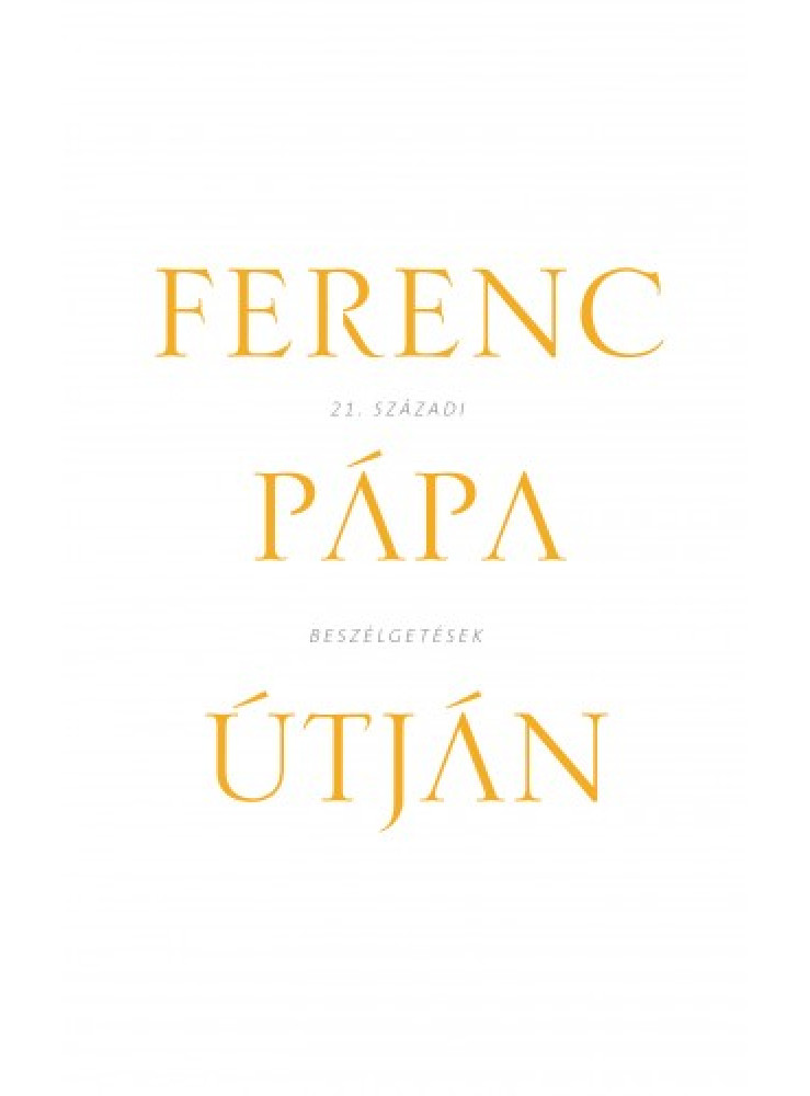 Ferenc pápa útján - 21. századi beszélgetések (ekönyv) Ferenc pápa útján - 21. századi beszélgetések (ekönyv)