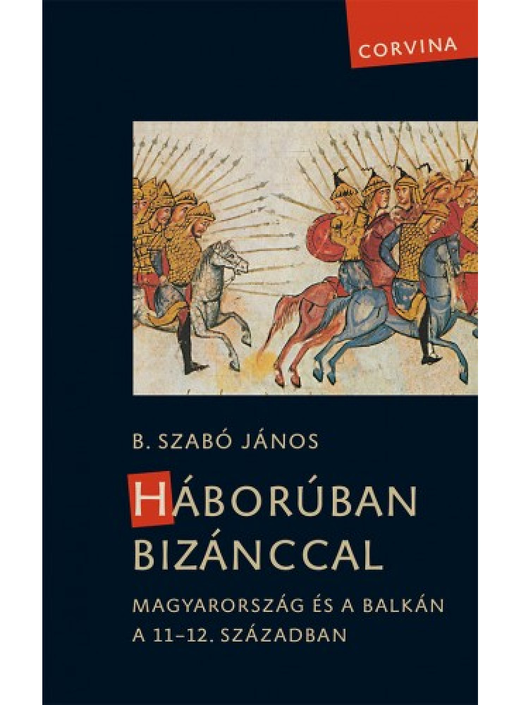Háborúban Bizánccal - Magyarország és a Balkán a 11-12. században (ekönyv) Háborúban Bizánccal - Magyarország és a Balkán a 11-12. században (ekönyv)
