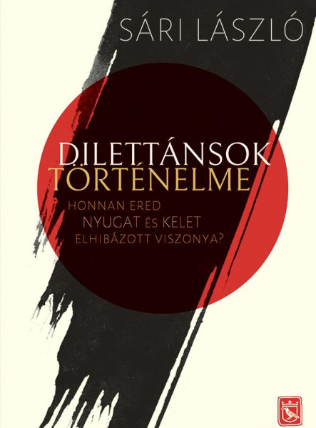 Dilettánsok történelme - Honnan ered Nyugat és Kelet elhibázott viszonya? (ekönyv)