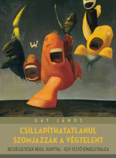 Csillapíthatlanul szomjazzák a végtelent - Beszélgetések Reigl Judittal - egy festő (ön)életrajza (ekönyv)