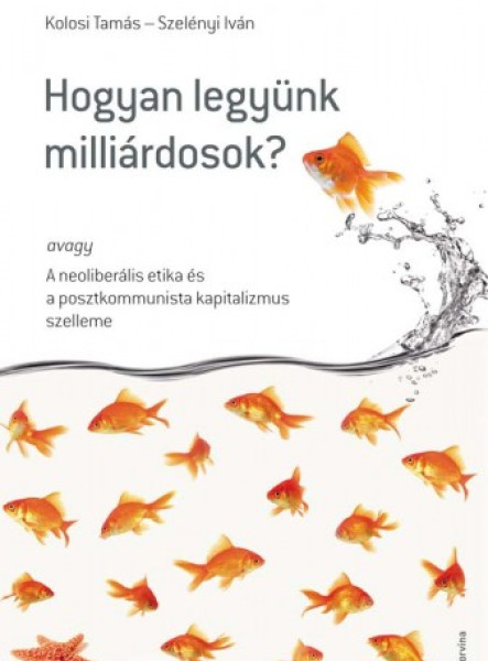 Hogyan legyünk milliárdosok? avagy A neoliberális etika és a posztkommunista kapitalizmus szelleme (ekönyv)