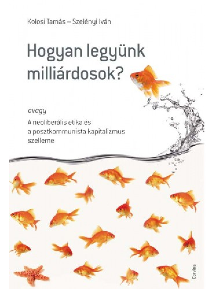 Hogyan legyünk milliárdosok? avagy A neoliberális etika és a posztkommunista kapitalizmus szelleme (ekönyv) Hogyan legyünk milliárdosok? avagy A neoliberális etika és a posztkommunista kapitalizmus szelleme (ekönyv)
