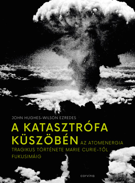 A katasztrófa küszöbén - Az atomenergia tragikus története Marie Curie-től Fukusimáig (ekönyv)