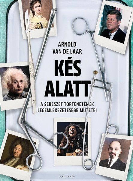 KÉS ALATT - A SEBÉSZET TÖRTÉNETÉNEK LEGEMLÉKEZETESEBB MŰTÉTEI