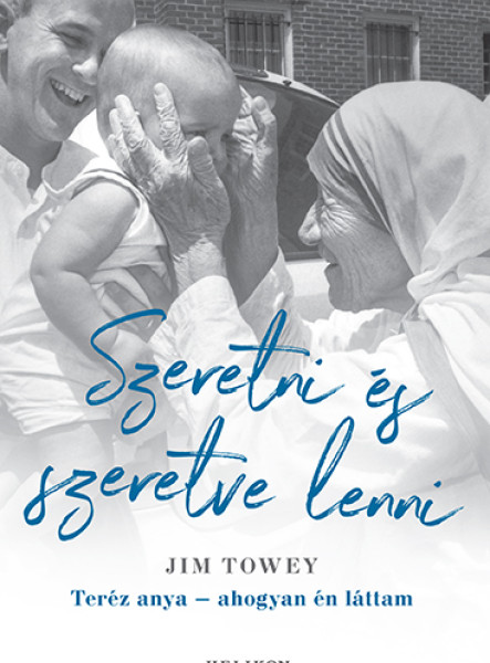 SZERETNI ÉS SZERETVE LENNI - TERÉZ ANYA- AHOGYAN ÉN LÁTTAM