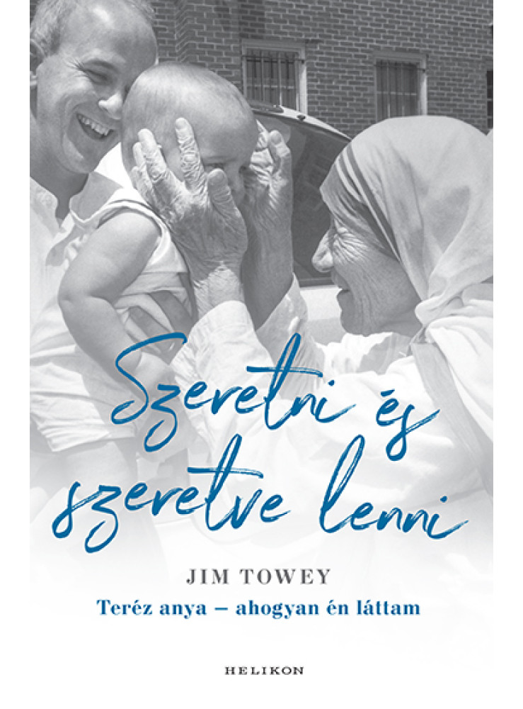 SZERETNI ÉS SZERETVE LENNI - TERÉZ ANYA- AHOGYAN ÉN LÁTTAM SZERETNI ÉS SZERETVE LENNI - TERÉZ ANYA- AHOGYAN ÉN LÁTTAM