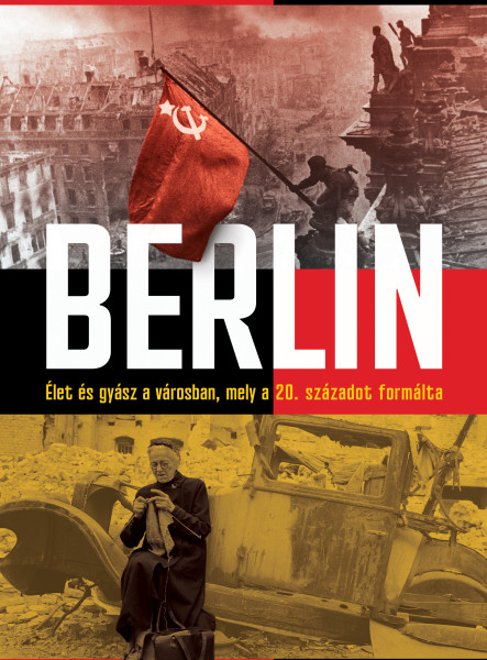 BERLIN - ÉLET ÉS GYÁSZ A VÁROSBAN, MELY A 20. SZÁZADOT FORMÁLTA
