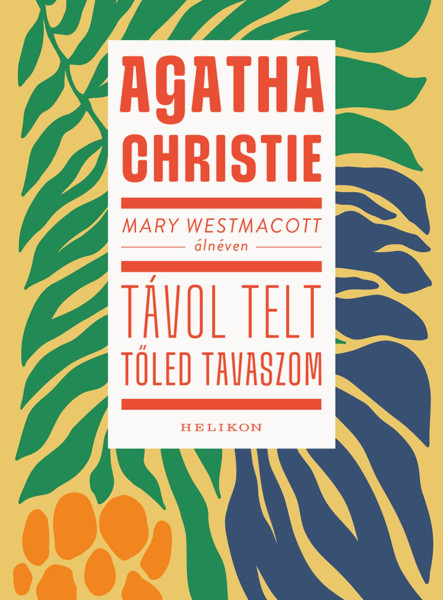 MARY WESTMACOTT: TÁVOL TELT TŐLED TAVASZOM