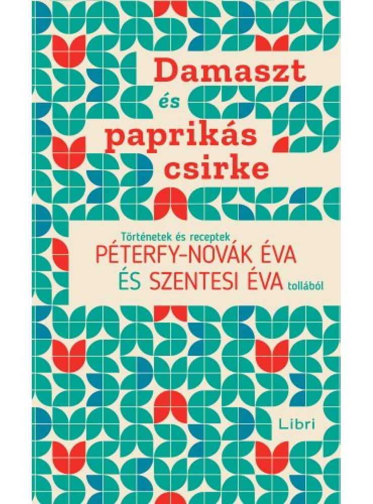 Damaszt és paprikás csirke - Történetek és receptek Péterfy-Novák Éva és Szentesi Éva tollából (ekönyv)