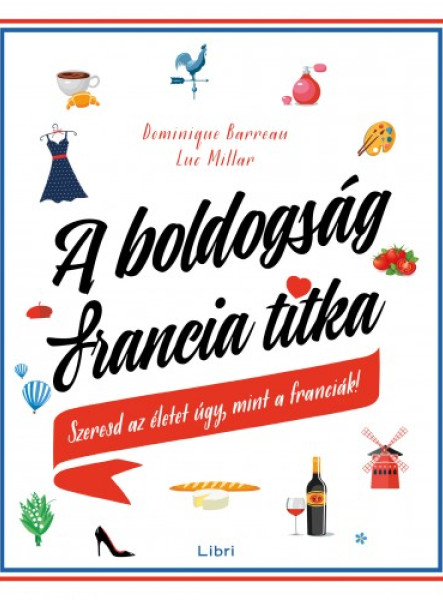 A boldogság francia titka - Szeresd az életet úgy, mint a franciák! (ekönyv)