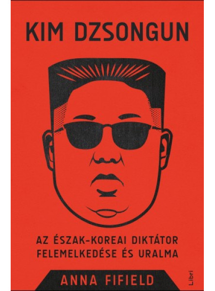 Kim Dzsongun - Az észak-koreai diktátor felemelkedése és uralma (ekönyv)