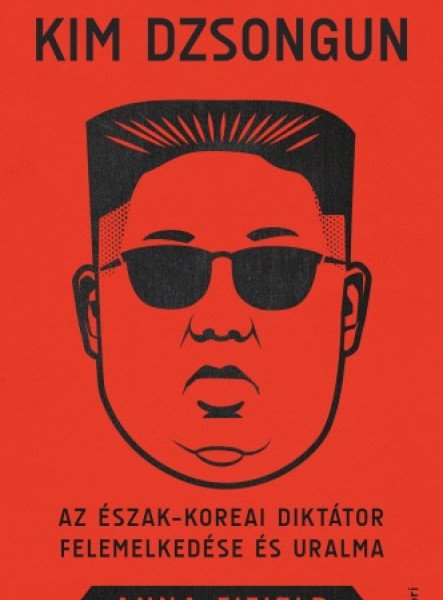 Kim Dzsongun - Az észak-koreai diktátor felemelkedése és uralma (ekönyv)
