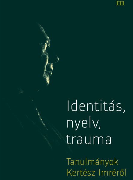 Identitás, nyelv, trauma - Tanulmányok Kertész Imréről (ekönyv)