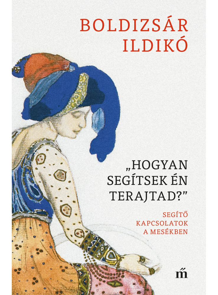 „Hogyan segítsek én terajtad” - Segítő kapcsolatok a mesékben (ekönyv) „Hogyan segítsek én terajtad” - Segítő kapcsolatok a mesékben (ekönyv)