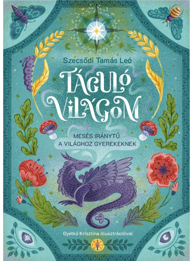 TÁGULÓ VILÁGOM - MESÉS IRÁNYTŰ A VILÁGHOZ GYEREKEKNEK TÁGULÓ VILÁGOM - MESÉS IRÁNYTŰ A VILÁGHOZ GYEREKEKNEK
