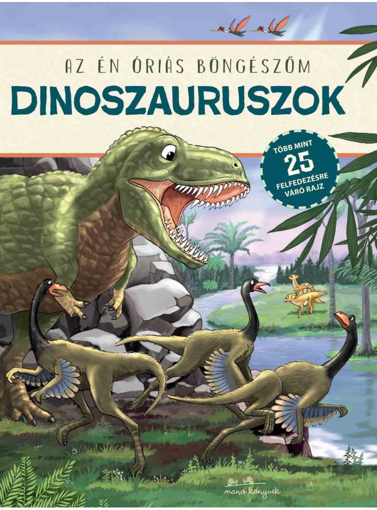 DINOSZAURUSZOK - AZ ÉN ÓRIÁS BÖNGÉSZŐM DINOSZAURUSZOK - AZ ÉN ÓRIÁS BÖNGÉSZŐM