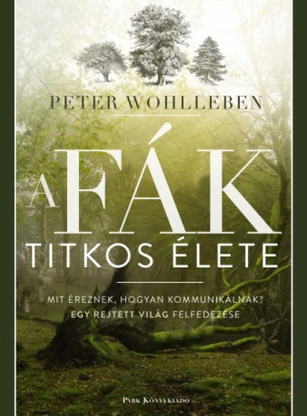 A fák titkos élete - Mit éreznek, hogyan kommunikálnak? Egy rejtett világ felfedezése (ekönyv)