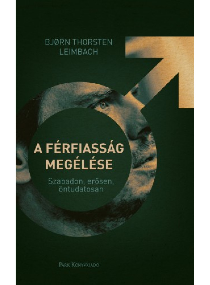 A férfiasság megélése - Szabadon, erősen, öntudatosan (ekönyv) A férfiasság megélése - Szabadon, erősen, öntudatosan (ekönyv)