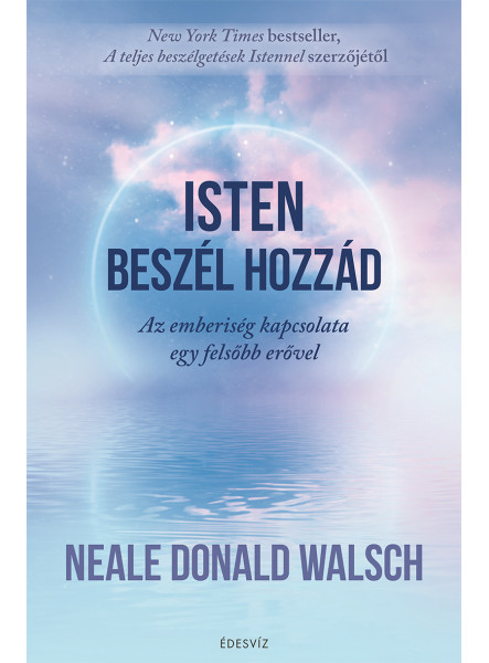 ISTEN BESZÉL HOZZÁD - AZ EMBERISÉG KAPCSOLATA EGY FELSŐB ERŐVEL