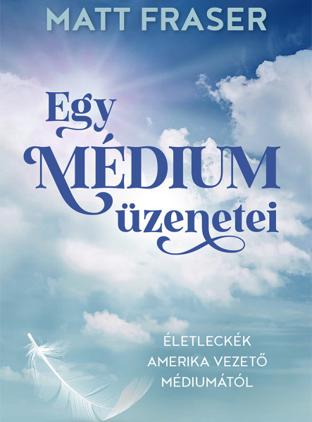 EGY MÉDIUM ÜZENETEI - ÉLETLECKÉK AMERIKA VEZETŐ MÉDIUMÁTÓL