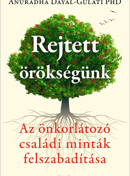 REJTETT ÖRÖKSÉGÜNK - AZ ÖNKORLÁTOZÓ CSALÁDI MINTÁK FELSZABADÍTÁSA