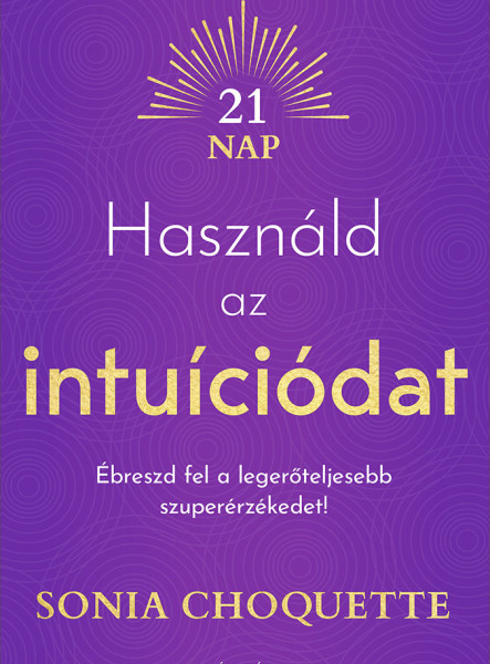 HASZNÁLD AZ INTUÍCIÓDAT - ÉBRESZD FEL A LEGERŐTELJESEBB SZUPERÉRZÉKEDET!