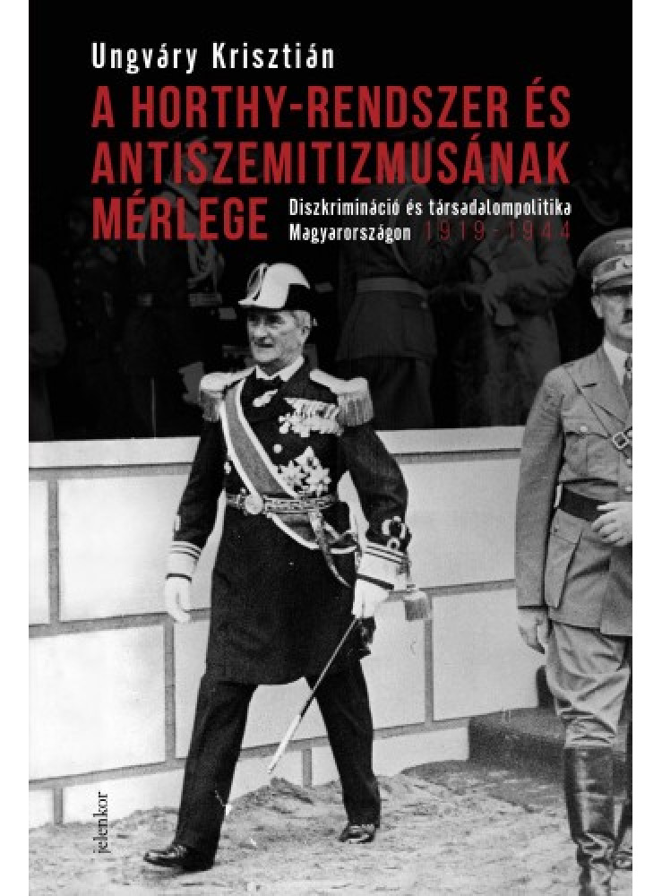 A Horthy-rendszer és antiszemitizmusának mérlege (ekönyv) A Horthy-rendszer és antiszemitizmusának mérlege (ekönyv)