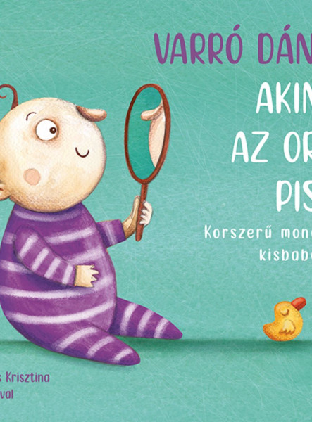 AKINEK AZ ORRA PISZE -  KORSZERŰ MONDÓKÁK KISBABÁKNAK