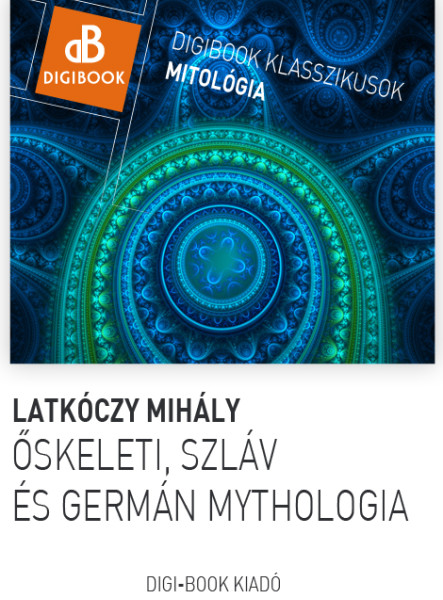 Őskeleti, szláv és germán mythológia.  A magyarok mythológiája.  (ekönyv)