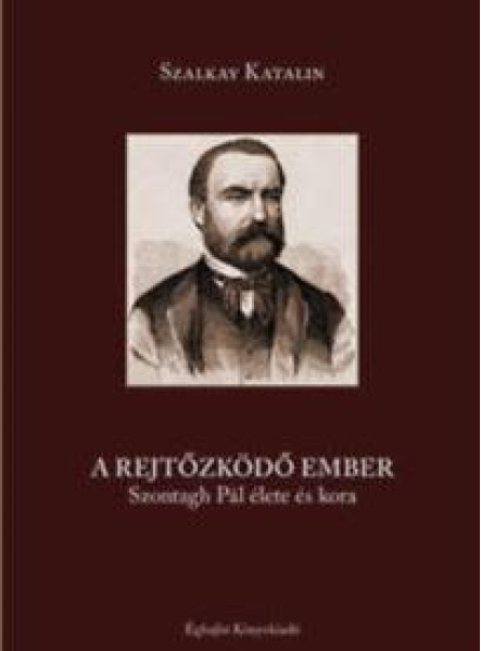 A REJTŐZKÖDŐ EMBER - SZONTAGH PÁL ÉLETE ÉS KORA