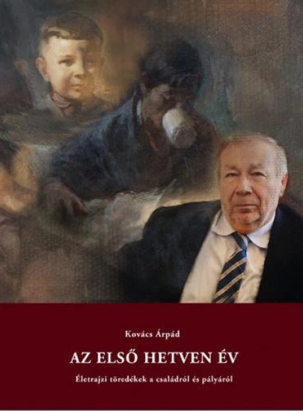 AZ ELSŐ HETVEN ÉV - ÉLETRAJZI TÖREDÉKEK A CSALÁDRÓL ÉS PÁLYÁRÓL