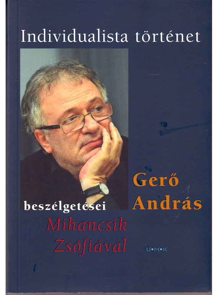 INDIVIDUALISTA TÖRTÉNET - GERŐ ANDRÁS BESZÉLGETÉSEI MIHANCSIK ZSÓFIÁVAL