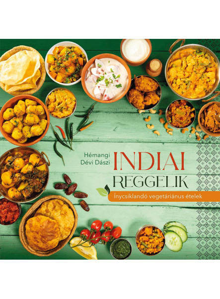 INDIAI REGGELIK ÍNYCSIKLANDÓ VEGETARIÁNUS ÉTELEK INDIAI REGGELIK ÍNYCSIKLANDÓ VEGETARIÁNUS ÉTELEK