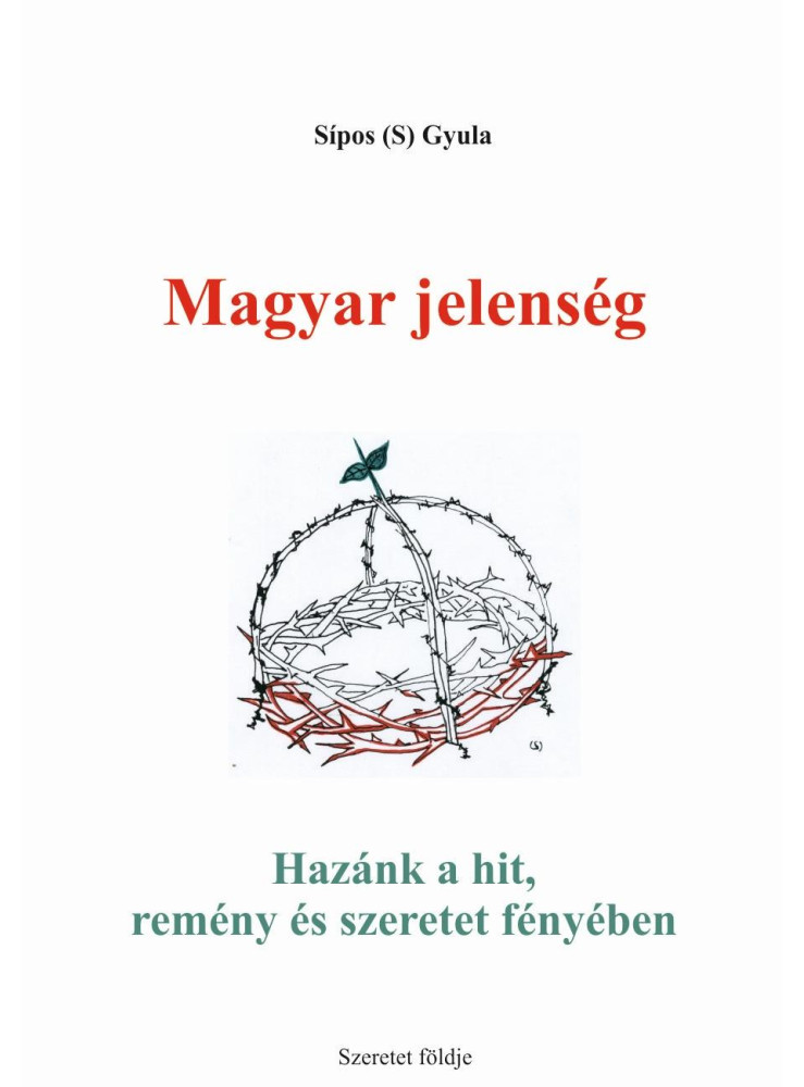 MAGYAR JELENSÉG - HAZÁNK A HIT, REMÉNY ÉS SZERETET FÉNYÉBEN MAGYAR JELENSÉG - HAZÁNK A HIT, REMÉNY ÉS SZERETET FÉNYÉBEN