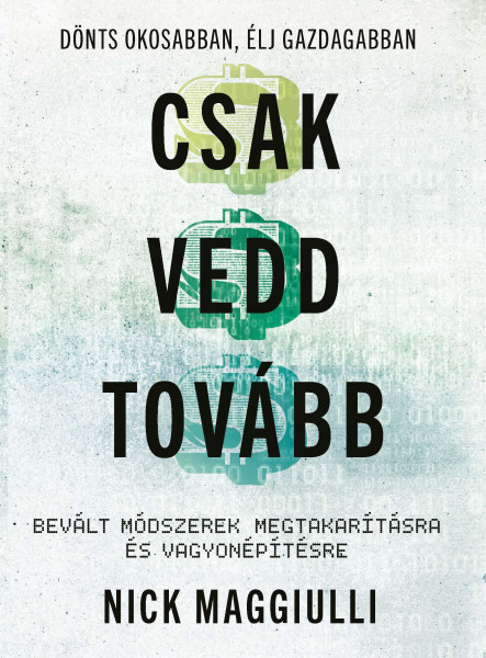 CSAK VEDD TOVÁBB - BEVÁLT MÓDSZEREK MEGTAKARÍTÁSRA ÉS VAGYONÉPÍTÉSRE