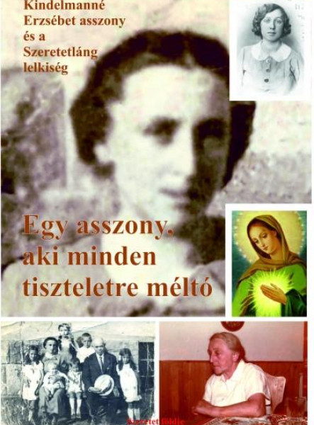 EGY ASSZONY, AKI MINDEN TISZTELETRE MÉLTÓ  KINDELMANNÉ ERZSÉBET ASSZONY ÉS A SZ