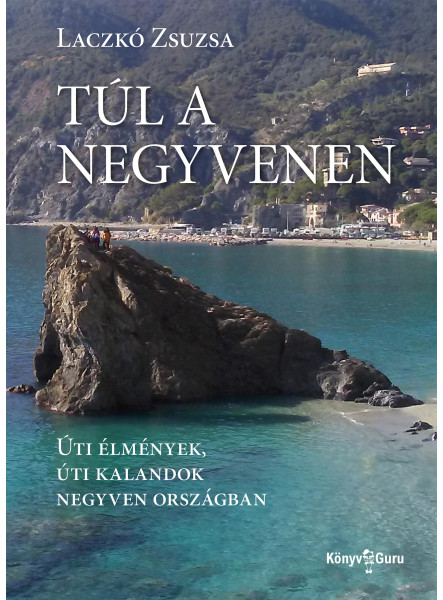TÚL A NEGYVENEN - ÚTI ÉLMÉNYEK, ÚTI KALANDOK NEGYVEN ORSZÁGBAN