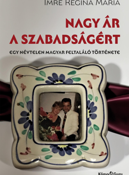 NAGY ÁR A SZABADSÁGÉRT - EGY NÉVTELEN MAGYAR FELTALÁLÓ TÖRTÉNETE