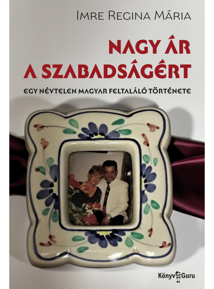 NAGY ÁR A SZABADSÁGÉRT - EGY NÉVTELEN MAGYAR FELTALÁLÓ TÖRTÉNETE NAGY ÁR A SZABADSÁGÉRT - EGY NÉVTELEN MAGYAR FELTALÁLÓ TÖRTÉNETE